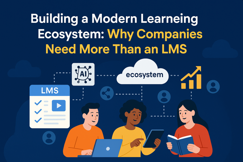 Building a Modern Learning Ecosystem: Why Companies Need More Than an LMS
