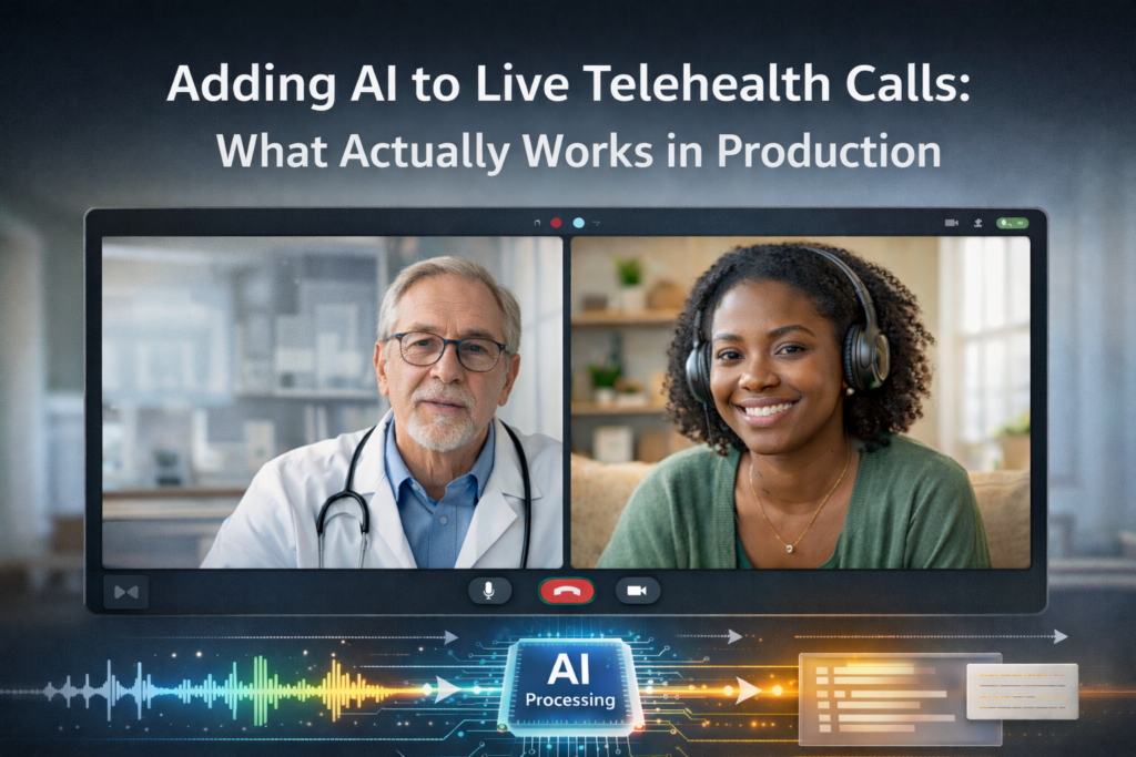 Adding AI to Live Telehealth Calls: What Actually Works in Production